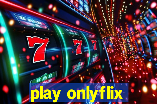 play onlyflix